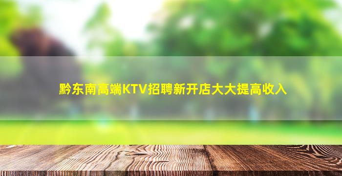 黔东南高端KTV招聘新开店大大提高收入